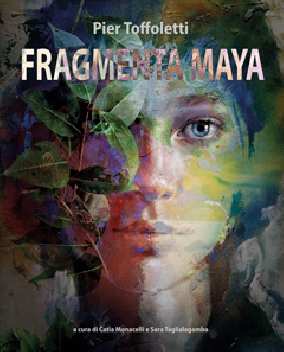Pier Toffoletti. Fragmenta Maya Pier Toffoletti. Fragmenta Maya