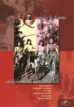 Quando le donne andavano in bicicletta - Testimonianze e fermenti di vita vissuta nei ricordi delle donne di Scandicci dal Fascismo agli anni Sessanta