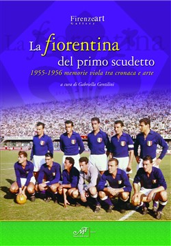 La Fiorentina del 1° Scudetto (1955-56) - Memorie viola tra cronaca e arte