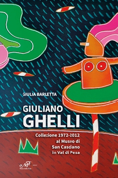 Giuliano Ghelli - Collezione 1972-2012 al Museo di San Casciano in Val di Pesa