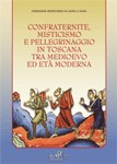 Confraternite, misticismo e pellegrinaggio in Toscana tra medioevo ed et moderna